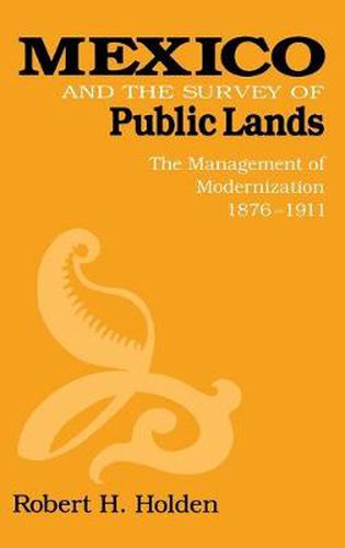 Cover image for Mexico and the Survey of Public Lands: The Management of Modernization, 1876-1911