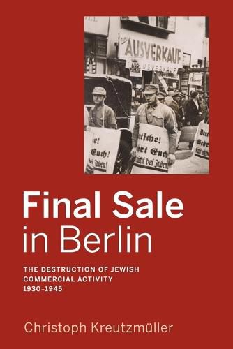 Cover image for Final Sale in Berlin: The Destruction of Jewish Commercial Activity, 1930-1945