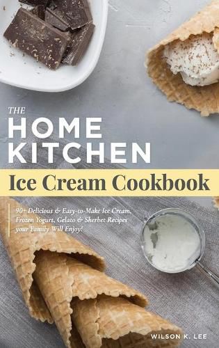 Cover image for Home Kitchen Ice Cream Factory: Delicious Ice Cream, Sherbet, Gelato & Frozen Yogurt Recipes for Beginners - Stay Home Small Business Startup Quick-Start Guide