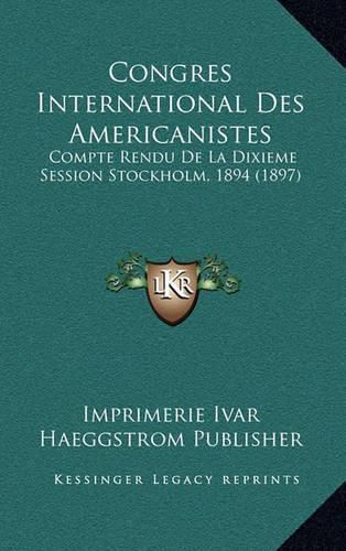 Congres International Des Americanistes: Compte Rendu de La Dixieme Session Stockholm, 1894 (1897)