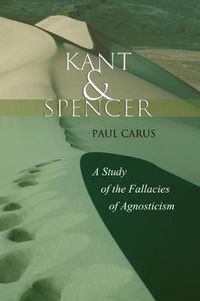 Cover image for Kant and Spencer: A Study of the Fallacies of Agnosticism