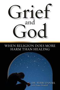 Cover image for Grief and God: When Religion Does More Harm Than Healing