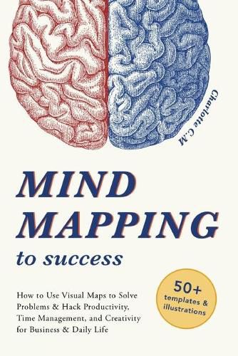 Cover image for Mind Mapping to Success: How to Use Visual Maps to Solve Problems & Hack Productivity, Time Management, and Creativity for Business & Daily Life