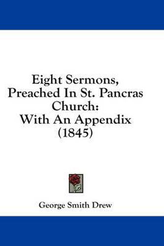 Cover image for Eight Sermons, Preached in St. Pancras Church: With an Appendix (1845)