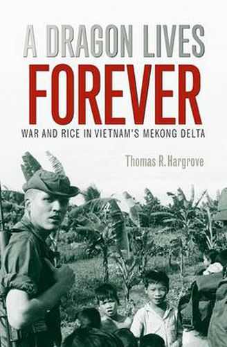 A Dragon Lives Forever: War And Rice In Vietnam'S Mekong Delta (Lc2008008161)