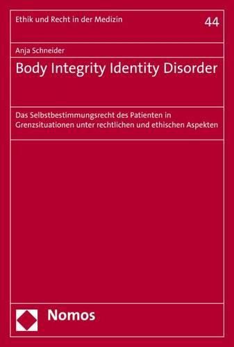 Cover image for Body Integrity Identity Disorder: Das Selbstbestimmungsrecht Des Patienten in Grenzsituationen Unter Rechtlichen Und Ethischen Aspekten