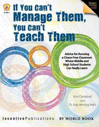 Cover image for If You Can't Manage Them, You Can't Teach Them: Advice for Running a Chaos-Free Classroom Where Middle and High School Students Can Really Learn