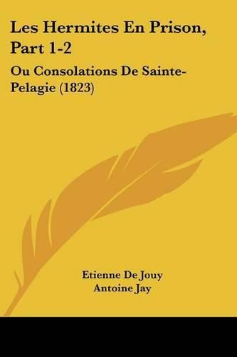 Les Hermites En Prison, Part 1-2: Ou Consolations De Sainte-Pelagie (1823)