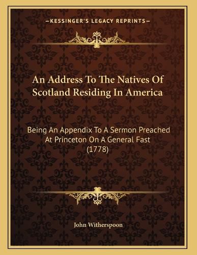 Cover image for An Address to the Natives of Scotland Residing in America: Being an Appendix to a Sermon Preached at Princeton on a General Fast (1778)