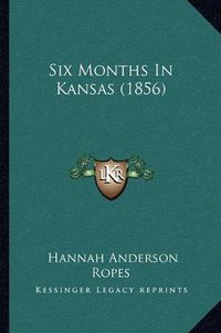 Cover image for Six Months in Kansas (1856)