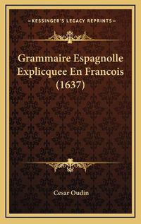 Cover image for Grammaire Espagnolle Explicquee En Francois (1637)