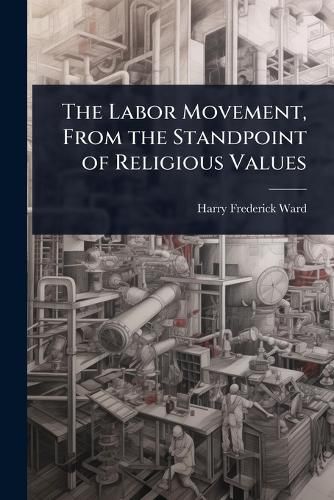 Cover image for The Labor Movement, From the Standpoint of Religious Values
