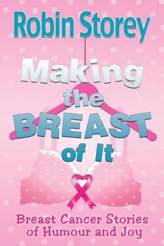 Cover image for Making The Breast Of It: Breast Cancer Stories of Humour and Joy