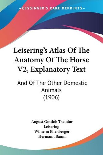 Cover image for Leisering's Atlas of the Anatomy of the Horse V2, Explanatory Text: And of the Other Domestic Animals (1906)