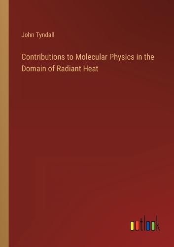 Cover image for Contributions to Molecular Physics in the Domain of Radiant Heat