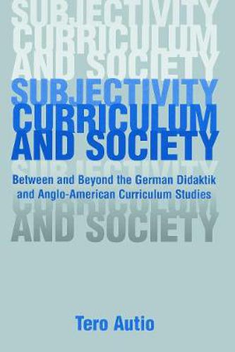 Cover image for Subjectivity, Curriculum, and Society: Between and Beyond the German Didaktik and Anglo-American Curriculum Studies