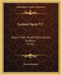 Cover image for Lezioni Sacre V2: Sopra I Fatti Illustri Della Diuina Scrittura (1732)