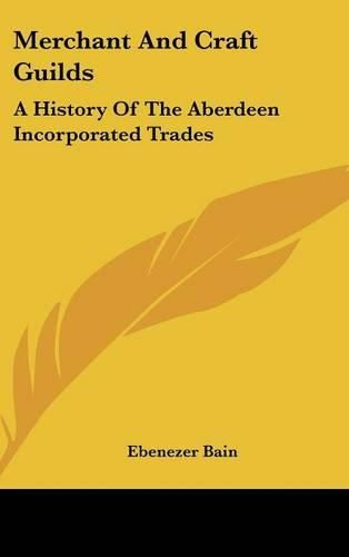 Cover image for Merchant and Craft Guilds: A History of the Aberdeen Incorporated Trades