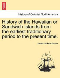 Cover image for History of the Hawaiian or Sandwich Islands from the Earliest Traditionary Period to the Present Time.