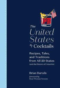 Cover image for The United States of Cocktails: Recipes, Tales, and Traditions from All 50 States (and the District of Columbia)