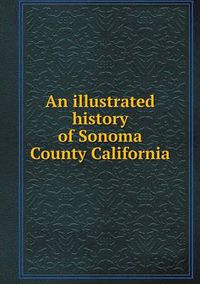 Cover image for An illustrated history of Sonoma County California