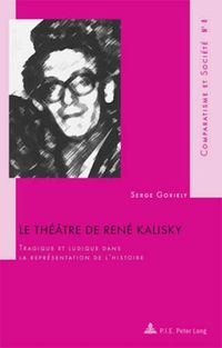 Cover image for Le Theatre de Rene Kalisky: Tragique Et Ludique Dans La Representation de l'Histoire