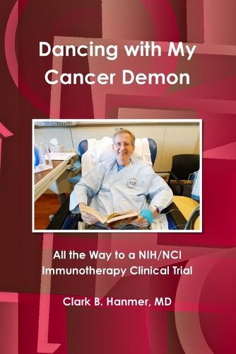 Cover image for Dancing with My Cancer Demon: All the Way to a Nih/Nci Immunotherapy Clinical Trial