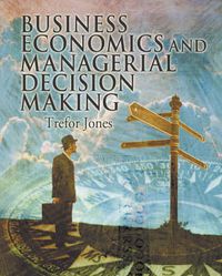 Cover image for The Business Economics and Managerial Decision Making