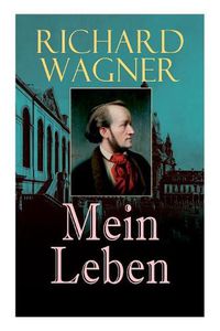 Cover image for Richard Wagner: Mein Leben: Autobiografie und ein kulturhistorisches Bild des 19. Jahrhunderts