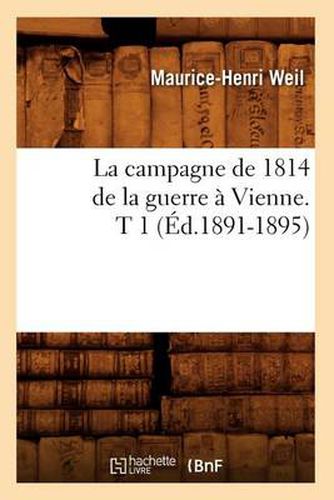 La Campagne de 1814 de la Guerre A Vienne. T 1 (Ed.1891-1895)