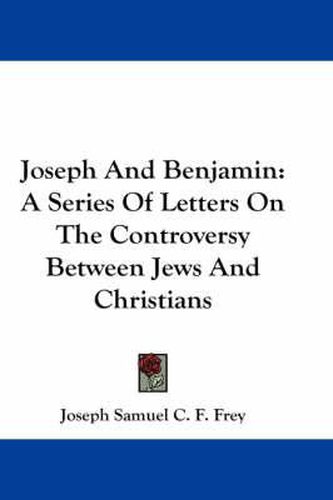 Cover image for Joseph and Benjamin: A Series of Letters on the Controversy Between Jews and Christians