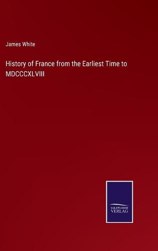 Cover image for History of France from the Earliest Time to MDCCCXLVIII