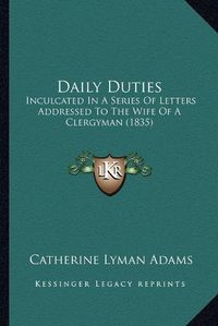 Cover image for Daily Duties: Inculcated in a Series of Letters Addressed to the Wife of a Clergyman (1835)