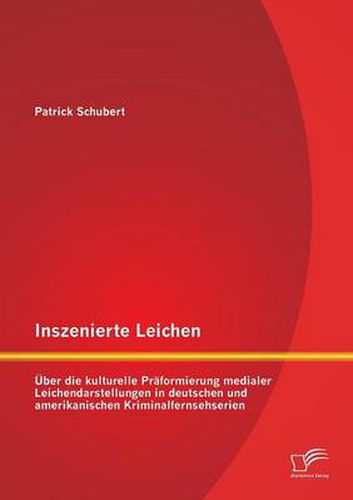 Cover image for Inszenierte Leichen: UEber die kulturelle Praformierung medialer Leichendarstellungen in deutschen und amerikanischen Kriminalfernsehserien