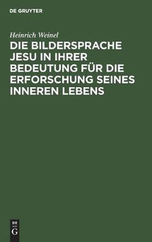 Die Bildersprache Jesu in Ihrer Bedeutung Fur Die Erforschung Seines Inneren Lebens