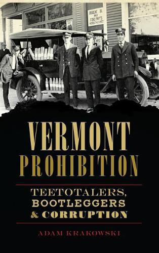 Cover image for Vermont Prohibition: Teetotalers, Bootleggers & Corruption