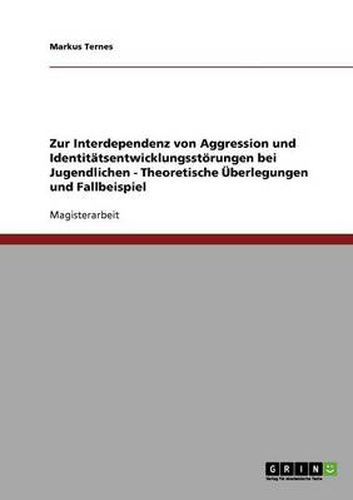 Cover image for Zur Interdependenz von Aggression und Identitatsentwicklungsstoerungen bei Jugendlichen - Theoretische UEberlegungen und Fallbeispiel