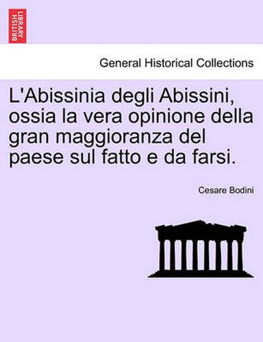 Cover image for L'Abissinia Degli Abissini, Ossia La Vera Opinione Della Gran Maggioranza del Paese Sul Fatto E Da Farsi.