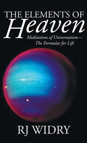 Cover image for The Elements of Heaven: Meditations of Univernatism--The Formulae for Life