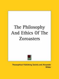 Cover image for The Philosophy and Ethics of the Zoroasters