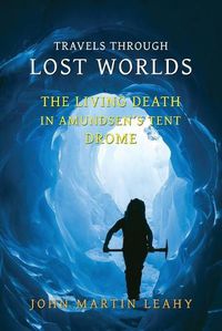 Cover image for Travels Through Lost Worlds: The Living Death / In Amundsen's Tent / Drome