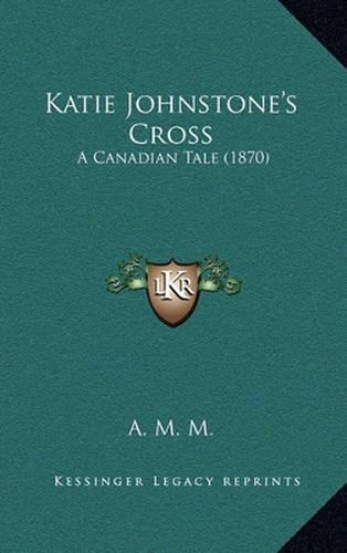 Katie Johnstone's Cross: A Canadian Tale (1870)