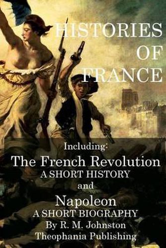 Histories of France: The French Revolution A Short History and Napoleon A Short Biography