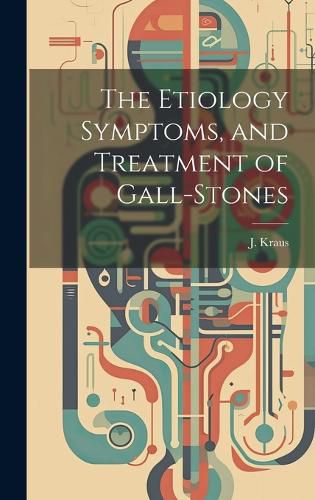 Cover image for The Etiology Symptoms, and Treatment of Gall-Stones