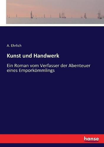 Kunst und Handwerk: Ein Roman vom Verfasser der Abenteuer eines Emporkoemmlings