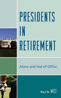 Cover image for Presidents in Retirement: Alone and Out of the Office