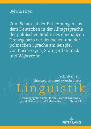 Zum Schicksal Der Entlehnungen Aus Dem Deutschen in Der Alltagssprache Der Polnischen Staedte Des Ehemaligen Grenzgebiets Der Deutschen Und Der Polnischen Sprache Am Beispiel Von Ko&#347;cierzyna, Starogard Gda&#324;ski Und W&#261;brze&#378;no