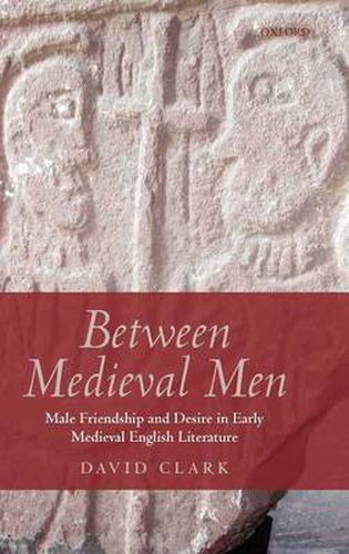 Cover image for Between Medieval Men: Male Friendship and Desire in Early Medieval English Literature