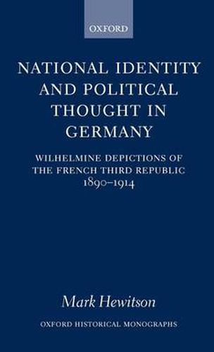 Cover image for National Identity and Political Thought in Germany: Wilhelmine Depictions of the French Third Republic, 1898-1914