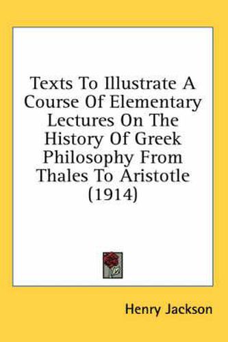 Cover image for Texts to Illustrate a Course of Elementary Lectures on the History of Greek Philosophy from Thales to Aristotle (1914)